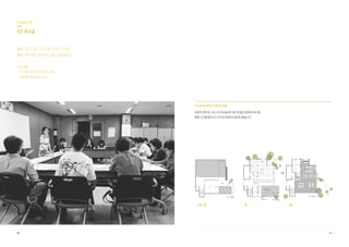 40 41
	 	
	 	
Chapter 02
6차 워크숍
일시 2015.09.23, 오후 6:00 ~ 8:30
장소 방학3동 주민센터 2층 교양강좌실
주요 내용
•2차 공간설계(안) 토론 및 결정
•자율관리 운영방식 결정
사회적 건축가는 지난 4차 워크숍 때 나온 의견을 반영하여 욕구충
족형(1안)을발전시킨2차공간설계(안)을제시했습니다.
2차 공간설계(안) 토론 및 결정
지하1층 1층 2층
 