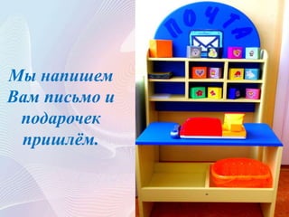 Мы напишем
Вам письмо и
подарочек
пришлём.
 