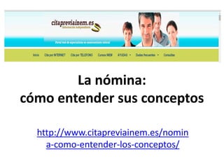 La nómina:
cómo entender sus conceptos
http://www.citapreviainem.es/nomin
a-como-entender-los-conceptos/
 