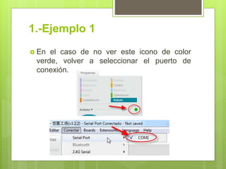 1.-Ejemplo 1
 En el caso de no ver este icono de color
verde, volver a seleccionar el puerto de
conexión.
 