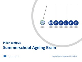 EIT Health is supported by the EIT,
a body of the European Union
Pillar campus
Summerschool Ageing Brain
Natasha Maurits | Rotterdam | 26 Feb 2016
 