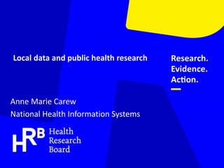 Local data and public health research
Anne Marie Carew
National Health Information Systems
 