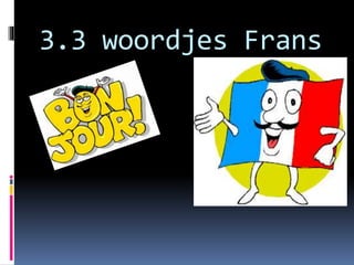 3.3 woordjes Frans
 