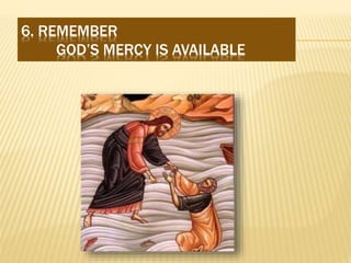 6. REMEMBER
GOD’S MERCY IS AVAILABLE
 