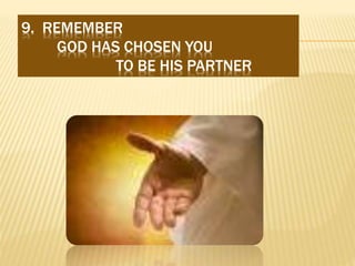 9. REMEMBER
GOD HAS CHOSEN YOU
TO BE HIS PARTNER
 