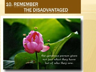 10. REMEMBER
THE DISADVANTAGED
 