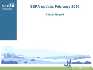SEPA update, February 2016
Alistair Duguid
 
