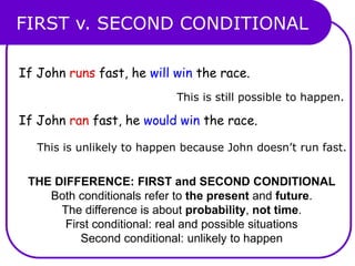 FIRST v. SECOND CONDITIONAL
THE DIFFERENCE: FIRST and SECOND CONDITIONAL
Both conditionals refer to the present and future...