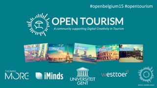 #openbelgium15	#opentourism	
	
	
	
	
	
	
A	community	suppor.ng	Digital	Crea.vity	in	Tourism	
	
	
	
	
	
 