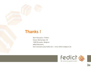 Thanks !
Bart Hanssens / Fedict
Simon Bolivarlaan 30
1000 Brussels, Belgium
@BartHanssens
bart.hanssens [at] fedict.be | www.fedict.belgium.be
 