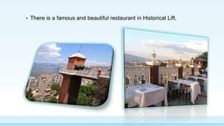 • There is a famous and beautiful restaurant in Historical Lift.
 