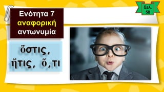 Ενότητα 7
αναφορική
αντωνυμία
 