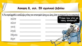 Άσκηση 8, σελ. 59 σχολικού βιβλίου
Πτώμα έχω γίνει με
τόσες ασκήσεις!!!
 