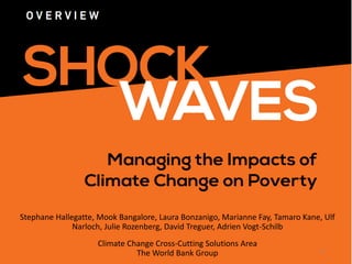 Stephane Hallegatte, Mook Bangalore, Laura Bonzanigo, Marianne Fay, Tamaro Kane, Ulf
Narloch, Julie Rozenberg, David Treguer, Adrien Vogt-Schilb
Climate Change Cross-Cutting Solutions Area
The World Bank Group 32
 