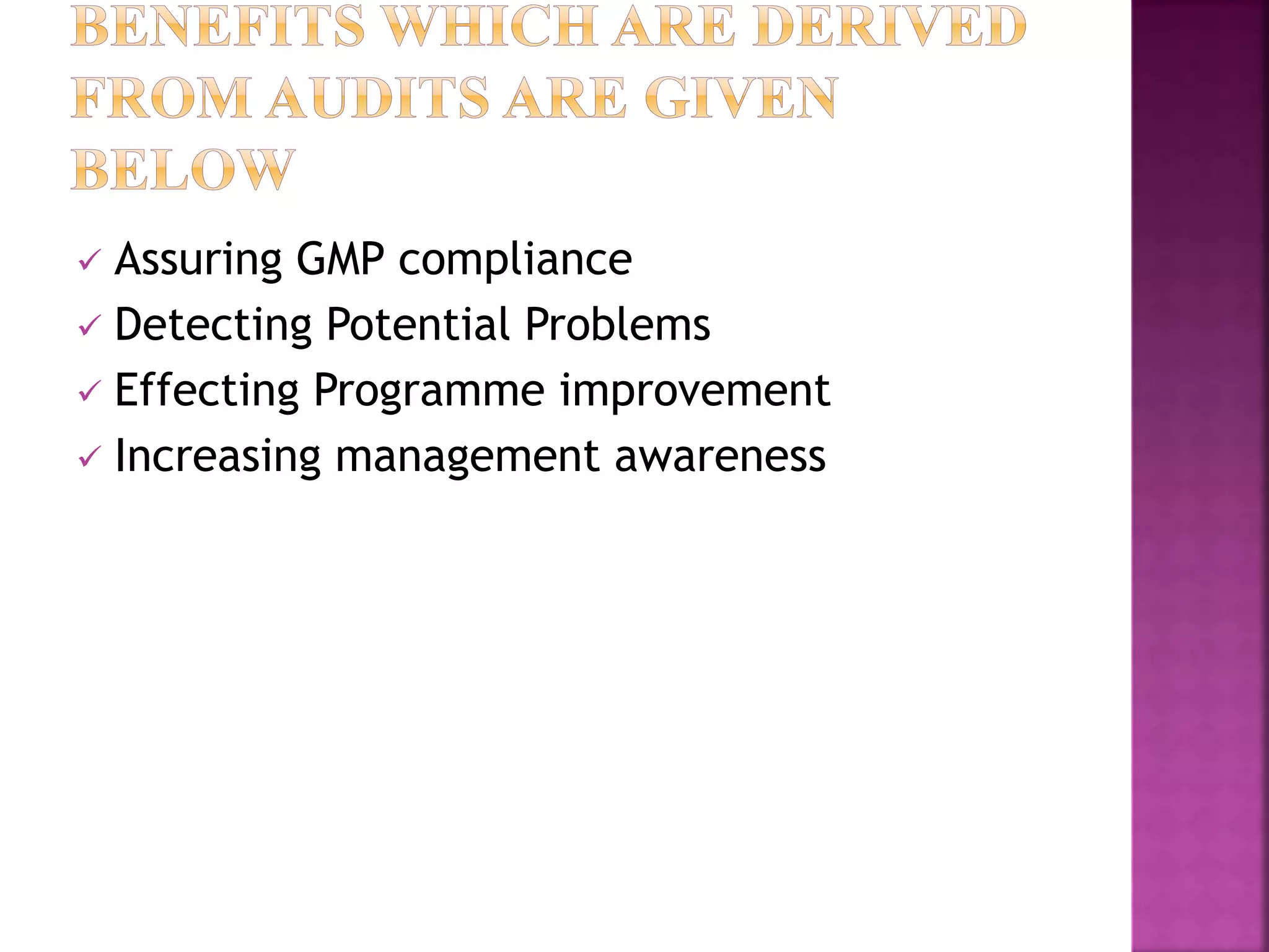  Assuring GMP compliance
 Detecting Potential Problems
 Effecting Programme improvement
 Increasing management awareness
 