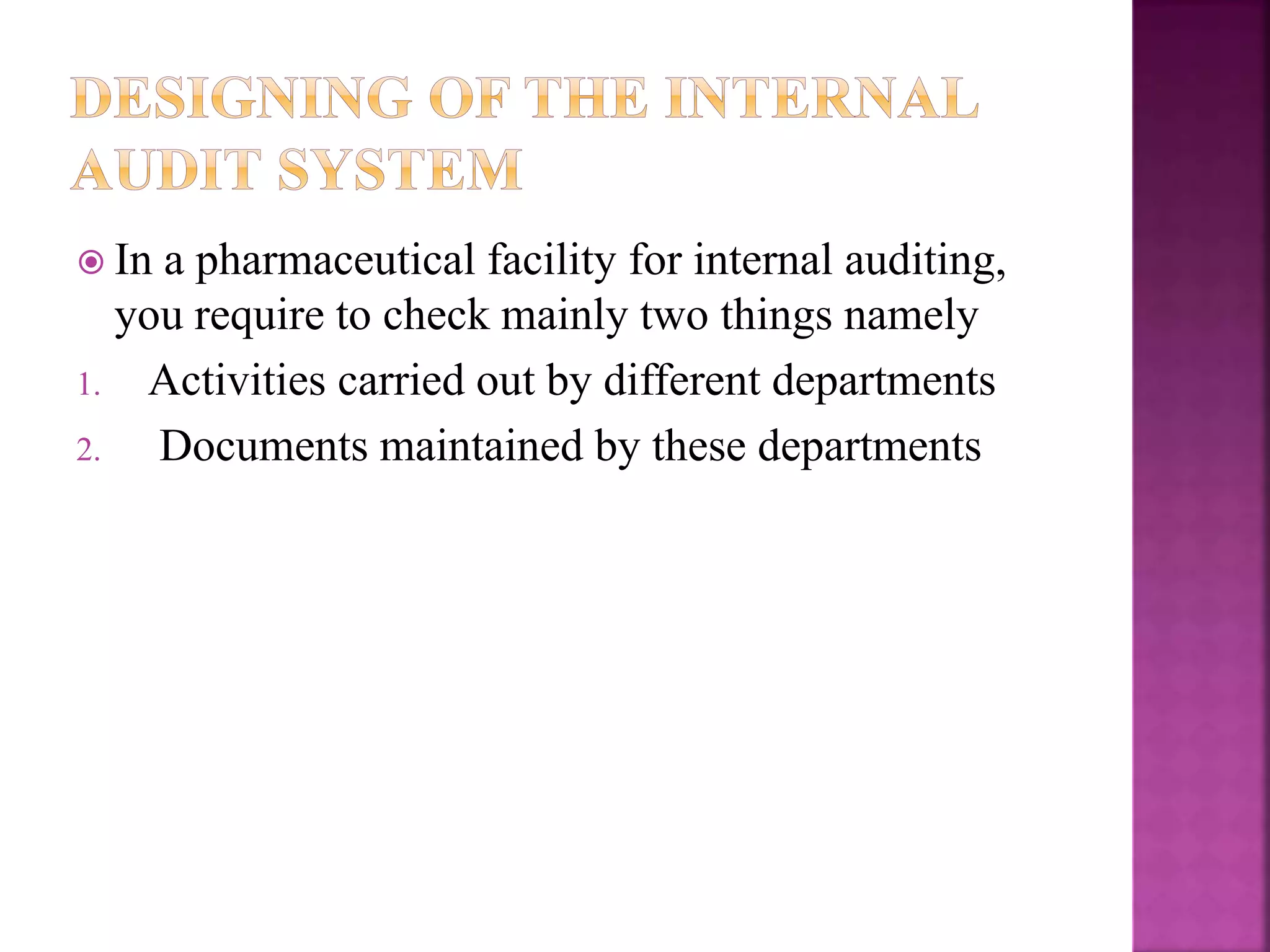  In a pharmaceutical facility for internal auditing,
you require to check mainly two things namely
1. Activities carried out by different departments
2. Documents maintained by these departments
 