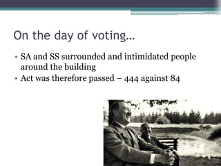 On the day of voting…
• SA and SS surrounded and intimidated people
around the building
• Act was therefore passed – 444 against 84
 