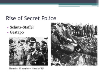Rise of Secret Police
• Schutz-Staffel
• Gestapo
Henrich Himmler – Head of SS
 