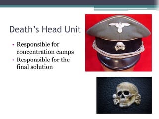Death’s Head Unit
• Responsible for
concentration camps
• Responsible for the
final solution
 