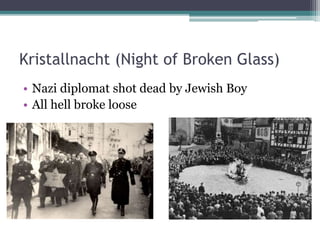 Kristallnacht (Night of Broken Glass)
• Nazi diplomat shot dead by Jewish Boy
• All hell broke loose
 