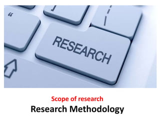 Scope of research
Research Methodology
 