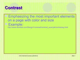 3.02 Understand business publications Slide 7
ContrastContrast
Emphasizing the most important elements
on a page with color and size
Example:
http://www.ithinktoo.com/Design1/contrast/contrast_example/contrasteg.html
 