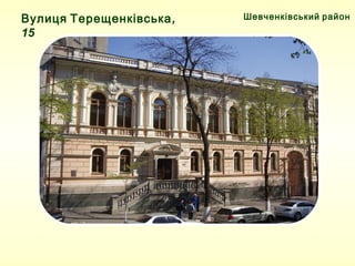 Шевченківський районВулиця Терещенківська, 15
 