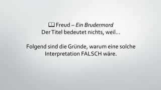 📖 Freud – Ein Brudermord
DerTitel bedeutet nichts, weil…
Folgend sind die Gründe, warum eine solche
Interpretation FALSCH ...