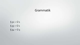 Grammatik
§ 32 — Ü 1
§ 33 — Ü 1
§ 34 — Ü 3
 