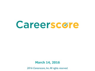 2016 Careerscore, Inc.All rights reserved.
March 14, 2016
 