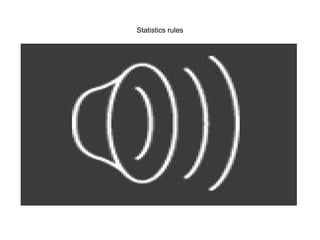 Statistics rules
 