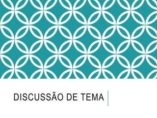DISCUSSÃO DE TEMA
 