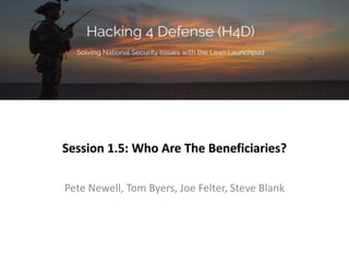 Session 1.5: Who Are The Beneficiaries?
Pete Newell, Tom Byers, Joe Felter, Steve Blank
 