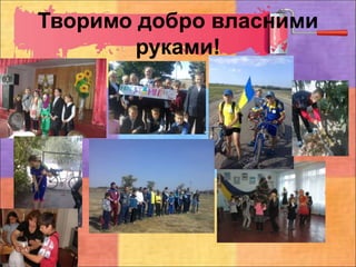Творимо добро власними
руками!
 