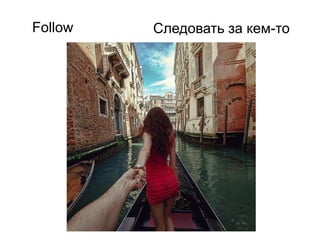 Follow Следовать за кем-то
 