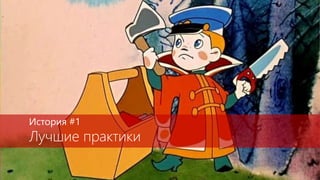 История #1
Лучшие практики
 