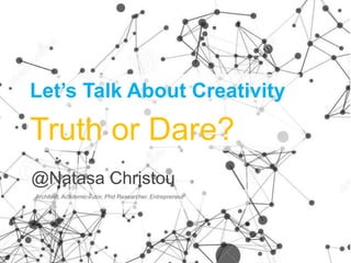 Let’s Talk About Creativity
Truth or Dare?
@Natasa Christou
Architect, Academic Tutor, Phd Researcher, Entrepreneur
 
