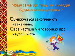 Знижується захопленість
навчанням,
все частіше ми говоримо про
неуспішність
 