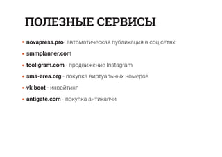 novapress.pro- автоматическая публикация в соц сетях
smmplanner.com
tooligram.com - продвижение Instagram
sms-area.org - покупка виртуальных номеров
vk boot - инвайтинг
antigate.com - покупка антикапчи
ПОЛЕЗНЫЕ СЕРВИСЫ
 