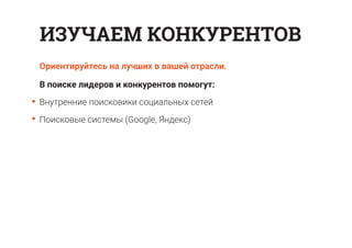 В поиске лидеров и конкурентов помогут:
Внутренние поисковики социальных сетей
Поисковые системы (Google, Яндекс)
ИЗУЧАЕМ КОНКУРЕНТОВ
Ориентируйтесь на лучших в вашей отрасли.
 