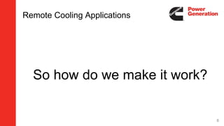 Remote Cooling Applications
So how do we make it work?
8
 