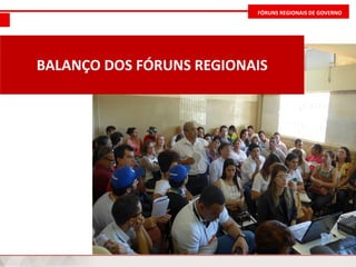FÓRUNS REGIONAIS DE GOVERNO
BALANÇO DOS FÓRUNS REGIONAIS
 