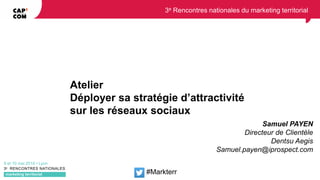 Atelier
Déployer sa stratégie d’attractivité
sur les réseaux sociaux
Samuel PAYEN
Directeur de Clientèle
Dentsu Aegis
Samu...