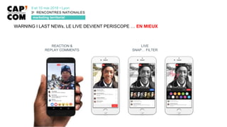 REACTION &
REPLAY COMMENTS
LIVE
SNAP… FILTER
WARNING I LAST NEWs, LE LIVE DEVIENT PERISCOPE … EN MIEUX
 