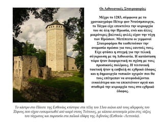 Οι Λιθουανικές Σταυροφορίες
Μέχρι το 1283, σύμφωνα με το
χρονικογράφο Πέτερ φον Ντούσμπουργκ,
το Τάγμα είχε επεκτείνει την κυριαρχία
του σε όλη την Πρωσία, ενώ και άλλες
μικρότερες βαλτικές φυλές είχαν την τύχη
των Πρώσων. Μετέπειτα οι γερμανοί
Σταυροφόροι θα υιοθετούσαν την
ονομασία πρώσοι για τους εαυτούς τους.
Είχε φτάσει η στιγμή για την τελική
σύγκρουση με τη Λιθουανία. Η κατάσταση
τώρα ήταν διαφορετική σε σχέση με τους
πρωσικούς πολέμους. Η τευτονική
τακτική ήταν η εισβολή σε εχθρικό έδαφος
και η δημιουργία τοπικών οχυρών που θα
τους επέτρεπαν να ανεφοδιάζονται
ευκολότερα και να επεκτείνουν αργά και
σταθερά την κυριαρχία τους στο εχθρικό
έδαφος.
Το κάστρο στο Πάιντε της Εσθονίας κτίστηκε στα τέλη του 13ου αιώνα από τους αδερφούς του
Ξίφους που είχαν ενσωματωθεί από καιρό στους Τεύτονες, με κάποια αυτονομία μέσα στις τάξεις
του τάγματος και παρουσία στα παλαιά εδάφη της Λιβονίας (Εσθονία -Λεττονία).
 