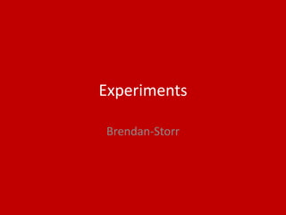 Experiments
Brendan-Storr
 