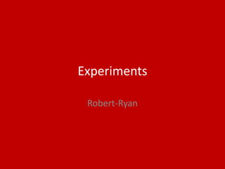 Experiments
Robert-Ryan
 