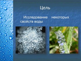Цель
Исследование некоторых
свойств воды
 