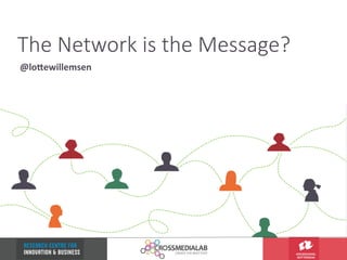 The Network is the Message?
@lo$ewillemsen	
 