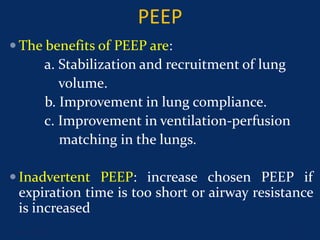 PEEP
 The benefits of PEEP are:
a. Stabilization and recruitment of lung
volume.
b. Improvement in lung compliance.
c. Improvement in ventilation-perfusion
matching in the lungs.
 Inadvertent PEEP: increase chosen PEEP if
expiration time is too short or airway resistance
is increased
June 1, 2016 30
 